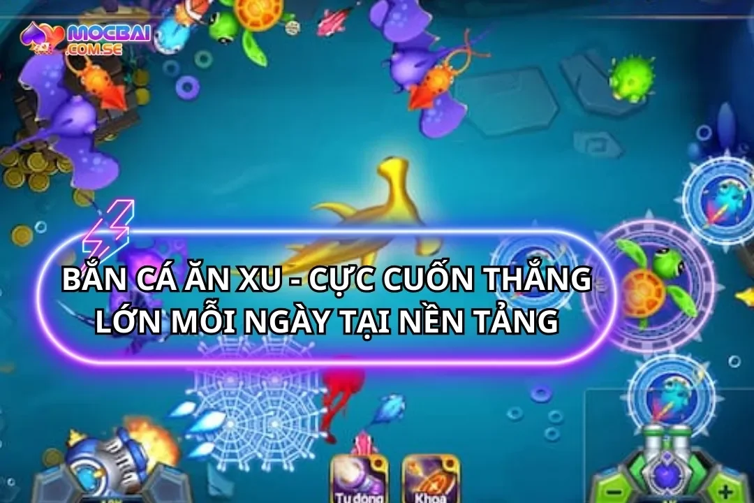 Bắn Cá Ăn Xu