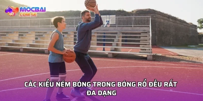 Các kiểu ném bóng trong bóng rổ đều rất đa dạng