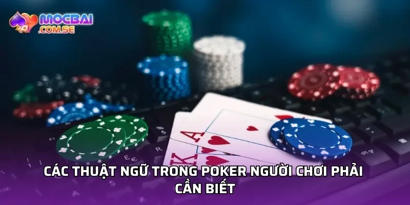 Các thuật ngữ trong poker người chơi phải cần biết