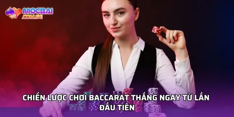 Chiến lược chơi baccarat thắng ngay từ lần đầu tiên