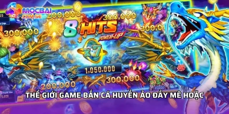 Thế giới game bắn cá huyền ảo đầy mê hoặc
