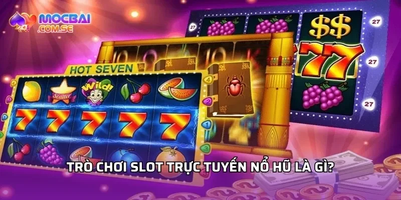 Trò chơi slot trực tuyến nổ hũ là gì?