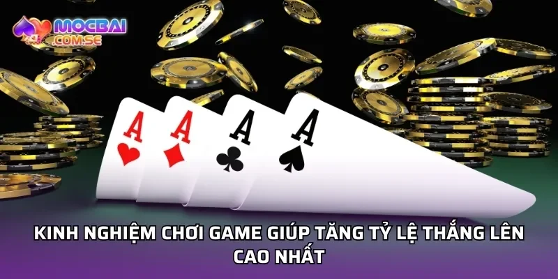 Kinh nghiệm chơi game giúp tăng tỷ lệ thắng lên cao nhất