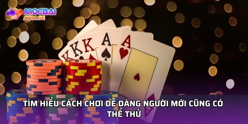 Tìm hiểu cách chơi dễ dàng người mới cũng có thể thử