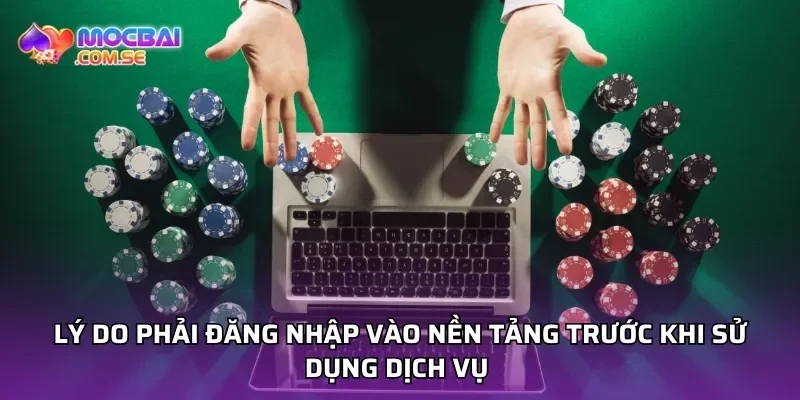 Lý do phải đăng nhập vào nền tảng trước khi sử dụng dịch vụ 