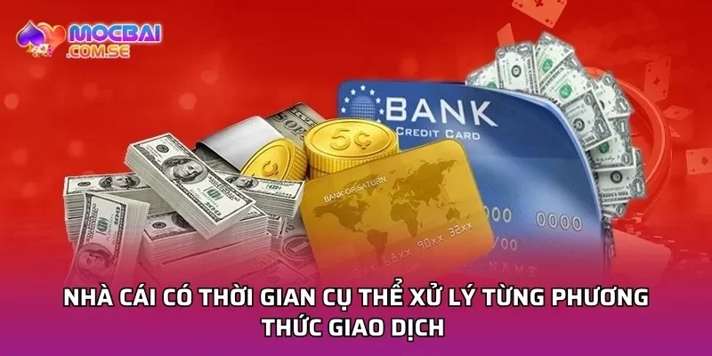 Nhà cái có thời gian cụ thể xử lý từng phương thức giao dịch 