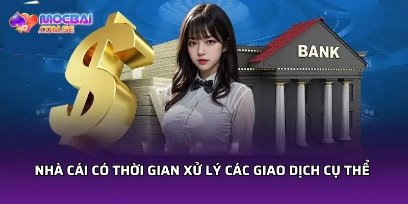 Nhà cái có thời gian xử lý các giao dịch cụ thể 