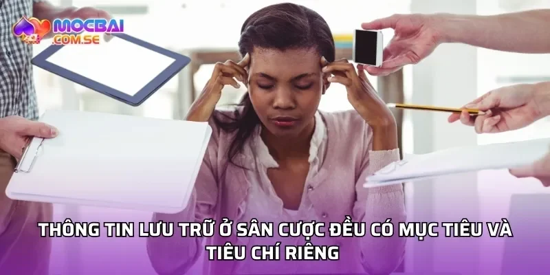 Thông tin lưu trữ ở sân cược đều có mục tiêu và tiêu chí riêng 