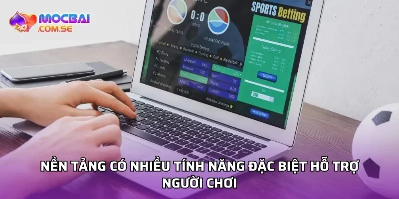 Nền tảng có nhiều tính năng đặc biệt hỗ trợ người chơi