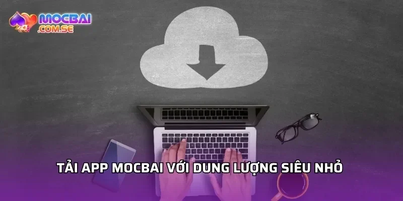 Tải app Mocbai với dung lượng siêu nhỏ