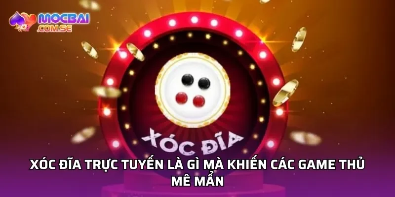 Xóc đĩa trực tuyến là gì mà khiến các game thủ mê mẩn