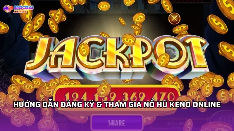 Hướng dẫn đăng ký & tham gia nổ hũ Keno online