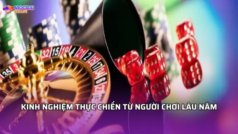 Kinh nghiệm thực chiến từ người chơi lâu năm