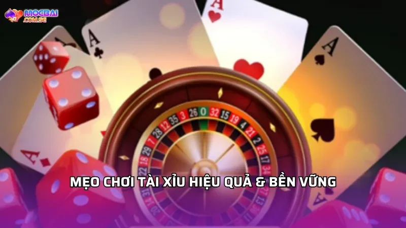 Mẹo chơi Tài Xỉu hiệu quả & bền vững