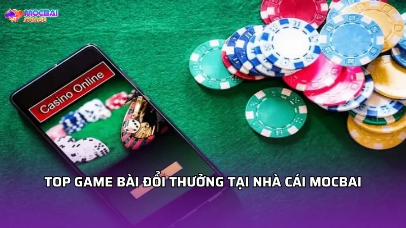 TOP Game Bài Đổi Thưởng Tại Nhà Cái MOCBAI