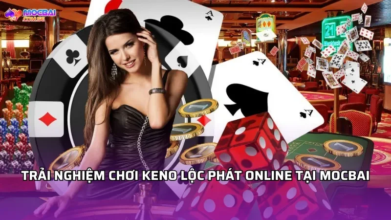 Trải nghiệm chơi Keno Lộc Phát online tại MOCBAI